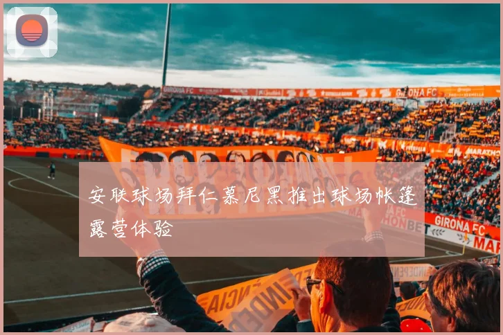 安联球场拜仁慕尼黑推出球场帐篷露营体验