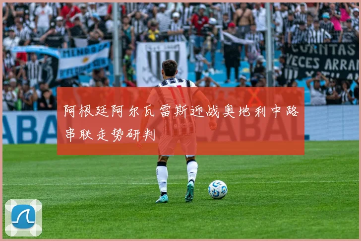 阿根廷阿尔瓦雷斯迎战奥地利中路串联走势研判