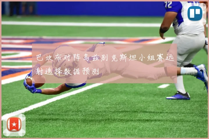 巴坎布对阵乌兹别克斯坦小组赛远射选择数据预测