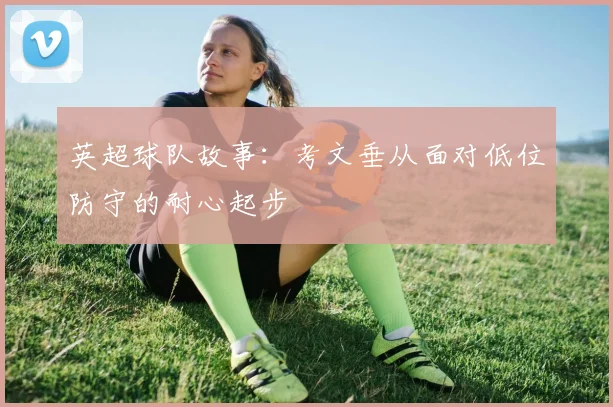 英超球队故事：考文垂从面对低位防守的耐心起步