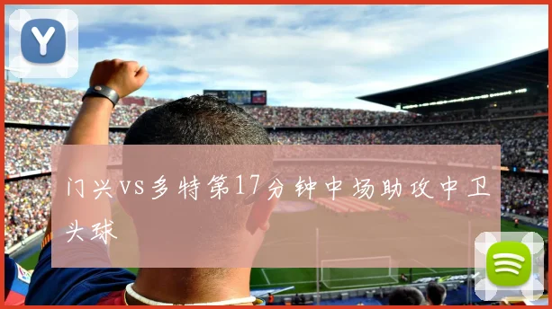 门兴vs多特第17分钟中场助攻中卫头球