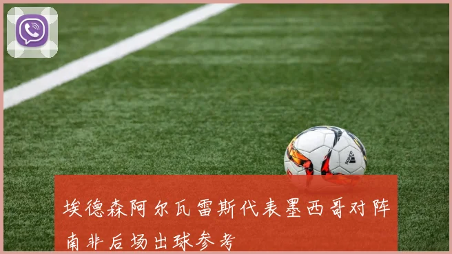 埃德森阿尔瓦雷斯代表墨西哥对阵南非后场出球参考