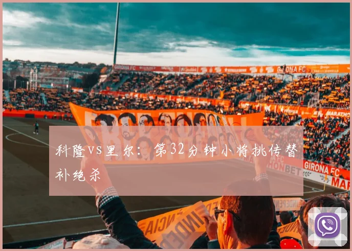 科隆vs里尔：第32分钟小将挑传替补绝杀